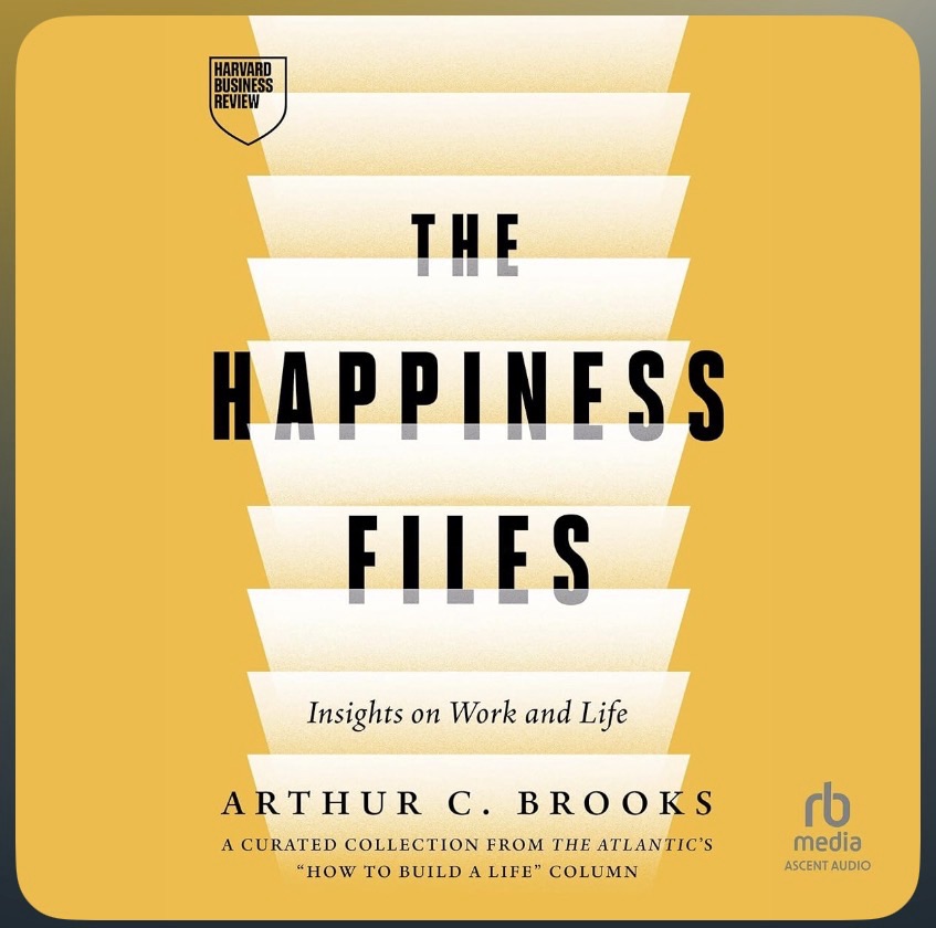 The Happiness Files: Insights on Work and Life by Arthur C. Brooks
